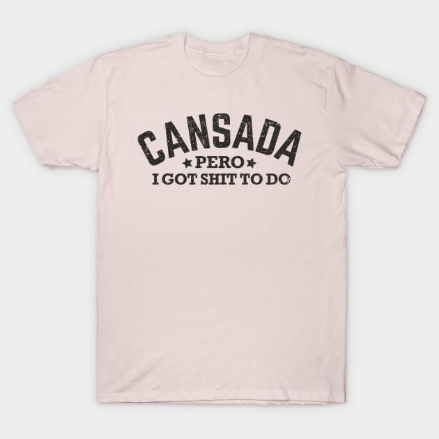 Canasada, pero, I got shit to do T-Shirt by verde